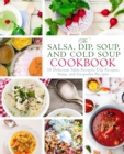 The Salsa, Dip, Soup, and Cold Soup Cookbook : 50 Delicious Salsa Recipes, Dip Recipes, Soup, and Gazpacho Recipes - Book