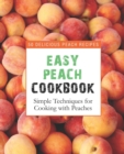 Easy Peach Cookbook : 50 Delicious Peach Recipes; Simple Techniques for Cooking with Peaches - Book