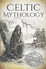 Celtic Mythology : A Concise Guide to the Gods, Sagas and Beliefs - Book