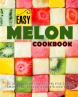 Easy Melon Cookbook : 50 Delicious Melon Recipes for Drinks, Smoothies, Salsas, Desserts and Soups - Book