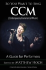 So You Want to Sing CCM (Contemporary Commercial Music) : A Guide for Performers - Book