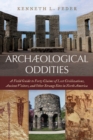 Archaeological Oddities : A Field Guide to Forty Claims of Lost Civilizations, Ancient Visitors, and Other Strange Sites in North America - Book