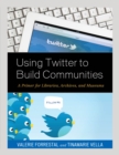Using Twitter to Build Communities : A Primer for Libraries, Archives, and Museums - Book