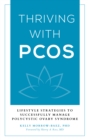 Thriving with PCOS : Lifestyle Strategies to Successfully Manage Polycystic Ovary Syndrome - Book