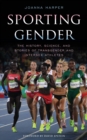 Sporting Gender : The History, Science, and Stories of Transgender and Intersex Athletes - Book