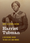 Harriet Tubman : A Reference Guide to Her Life and Works - Book