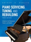 Piano Servicing, Tuning, and Rebuilding : A Guide for the Professional, Student, and Hobbyist - Book