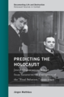 Predicting the Holocaust : Jewish Organizations Report from Geneva on the Emergence of the "Final Solution," 1939-1942 - Book