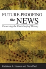 Future-Proofing the News : Preserving the First Draft of History - Book