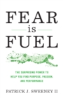 Fear Is Fuel : The Surprising Power to Help You Find Purpose, Passion, and Performance - Book