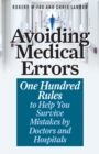 Avoiding Medical Errors : One Hundred Rules to Help You Survive Mistakes by Doctors and Hospitals - Book