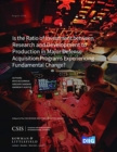 Is the Ratio of Investment between Research and Development to Production in Major Defense Acquisition Programs Experiencing Fundamental Change? - Book