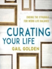 Curating Your Life : Ending the Struggle for Work-Life Balance - Book