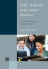 Using Technology in the Library Workplace : An Introduction for Support Staff - Book