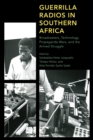 Guerrilla Radios in Southern Africa : Broadcasters, Technology, Propaganda Wars, and the Armed Struggle - Book