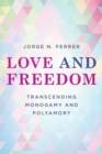Love and Freedom : Transcending Monogamy and Polyamory - Book