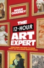 The 12-Hour Art Expert : Everything You Need to Know about Art in a Dozen Masterpieces - Book