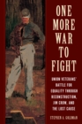 One More War to Fight : Union Veterans' Battle for Equality through Reconstruction, Jim Crow, and the Lost Cause - Book