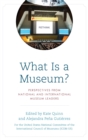 What Is a Museum? : Perspectives from National and International Museum Leaders - Book