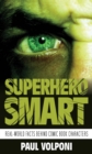 Superhero Smart : Real-World Facts behind Comic Book Characters - Book