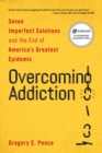 Overcoming Addiction : Seven Imperfect Solutions and the End of America's Greatest Epidemic - Book