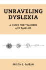 Unraveling Dyslexia : A Guide for Teachers and Families - Book