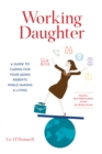 Working Daughter : A Guide to Caring for Your Aging Parents While Making a Living - Book