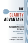 The Clarity Advantage : Overcome Ten Communication Pitfalls and Boost Your Influence - Book