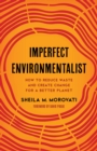 Imperfect Environmentalist : How to Reduce Waste and Create Change for a Better Planet - Book