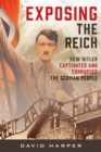 Exposing the Reich : How Hitler Captivated and Corrupted the German People - Book