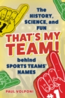 That's My Team! : The History, Science, and Fun behind Sports Teams' Names - Book