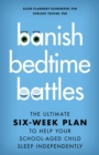 Banish Bedtime Battles : The Ultimate Six-Week Plan to Help Your School-Aged Child Sleep Independently - Book