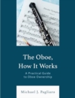 The Oboe, How It Works : A Practical Guide to Oboe Ownership - Book