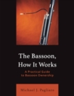 The Bassoon, How It Works : A Practical Guide to Bassoon Ownership - Book