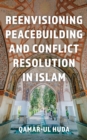 Reenvisioning Peacebuilding and Conflict Resolution in Islam - Book