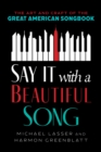 Say It with a Beautiful Song : The Art and Craft of the Great American Songbook - Book