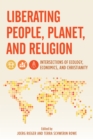 Liberating People, Planet, and Religion : Intersections of Ecology, Economics, and Christianity - Book