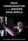 Mass Communication in the Modern Arab World : Ongoing Agents of Change following the Arab Spring - Book