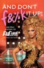 And Don't F&%k It Up : An Oral History of RuPaul's Drag Race (The First Ten Years) - Book