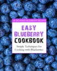 Easy Blueberry Cookbook : 50 Delicious Blueberry Recipes; Simple Techniques for Cooking with Blueberries - Book