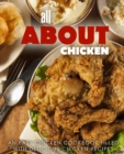 All About Chicken : An Easy Chicken Cookbook Filled With Delicious Chicken Recipes - Book