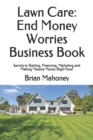 Lawn Care : End Money Worries Business Book: Secrets to Starting, Financing, Marketing and Making Massive Money Right Now! - Book