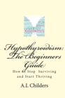 Hypothyroidism : The Beginners Guide: How to stop surviving and start thriving - Book