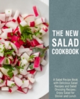 The New Salad Cookbook : A Salad Recipe Book with Delicious Salad Recipes and Salad Dressing Recipes; Enjoy Salad for Dinner and Lunch - Book