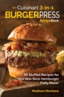 Our Cuisinart 3-in-1 Burger Press Cookbook : 99 Stuffed Recipes for Your Non Stick Hamburger Patty Maker - Book