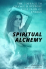 Spiritual Alchemy : The Courage to Change and Restore Your Flow of Energy - Book