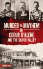 Murder & Mayhem in Coeur d'Alene and the Silver Valley - Book