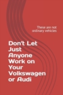 Don't Let Just Anyone Work on Your Volkswagen or Audi : These are not ordinary vehicles - Book
