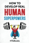 How To Develop Real Human Superpowers : Beginner's Guide - Book