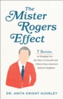 The Mister Rogers Effect - 7 Secrets to Bringing Out the Best in Yourself and Others from America`s Beloved Neighbor - Book